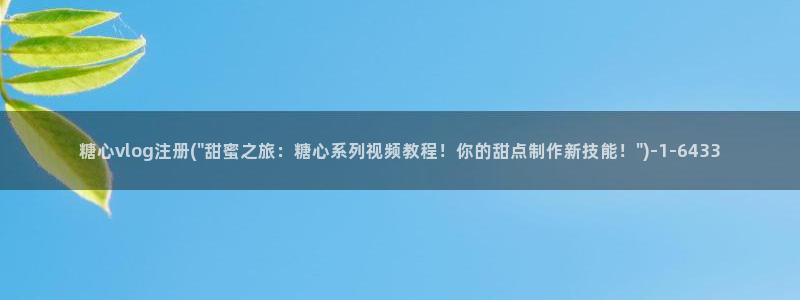 糖心vlog挑战：糖心vlog注册(\