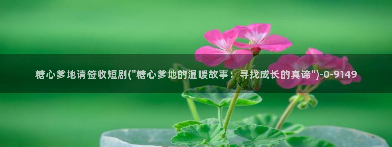 糖心vlog有毒吗：糖心爹地请签收短剧(\