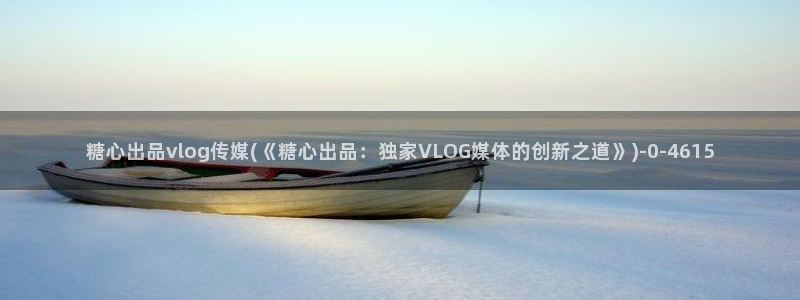 糖心vlog在线观看地址：糖心出品vlog传媒(《糖心出品：