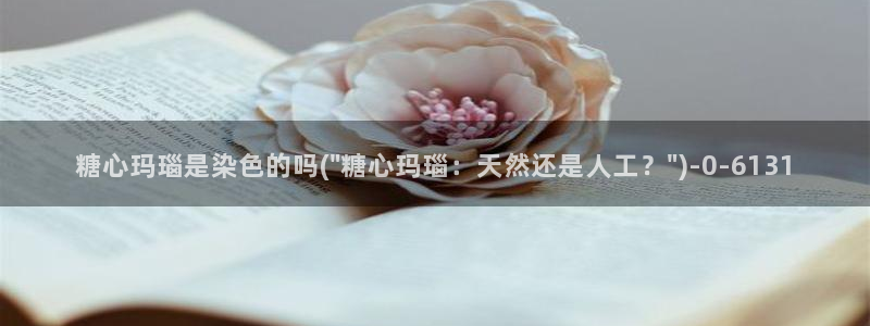 糖心vlogwww：糖心玛瑙是染色的吗(\