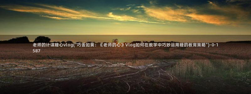 糖心vlog新官网入口：老师的计谋糖心vlog(\